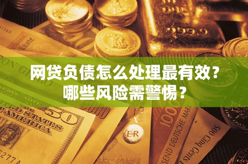 济南网贷负债怎么处理最有效？哪些风险需警惕？