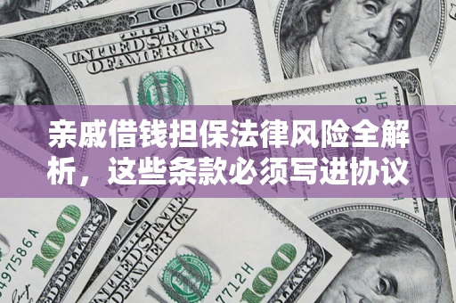 济南亲戚借钱担保法律风险全解析，这些条款必须写进协议