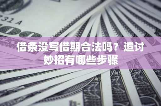 济南借条没写借期合法吗？追讨妙招有哪些步骤