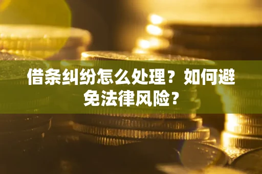 济南借条纠纷怎么处理？如何避免法律风险？