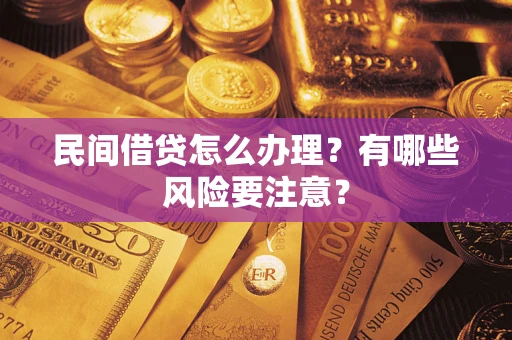 济南民间借贷怎么办理？有哪些风险要注意？