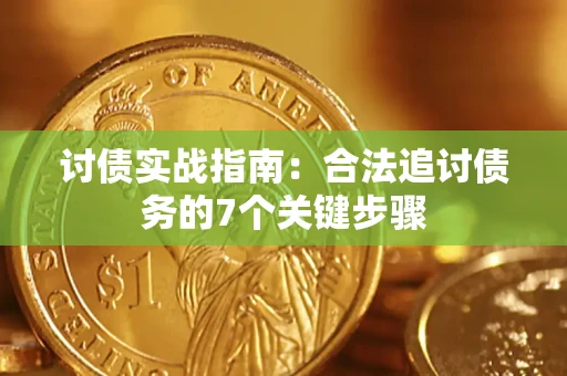 济南讨债实战指南：合法追讨债务的7个关键步骤