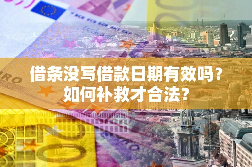 济南借条没写借款日期有效吗？如何补救才合法？