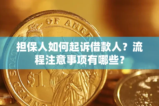 济南担保人如何起诉借款人？流程注意事项有哪些？