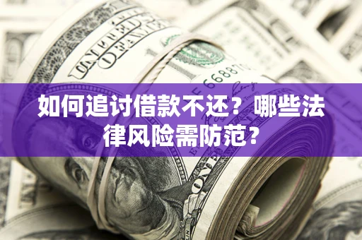 济南如何追讨借款不还？哪些法律风险需防范？
